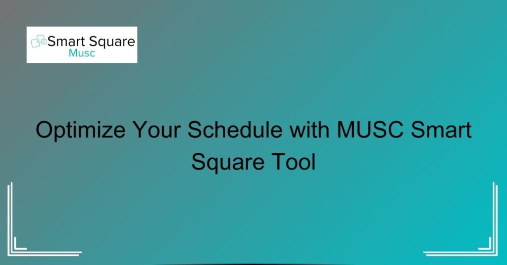 Optimize Your Schedule with MUSC Smart Square Tool