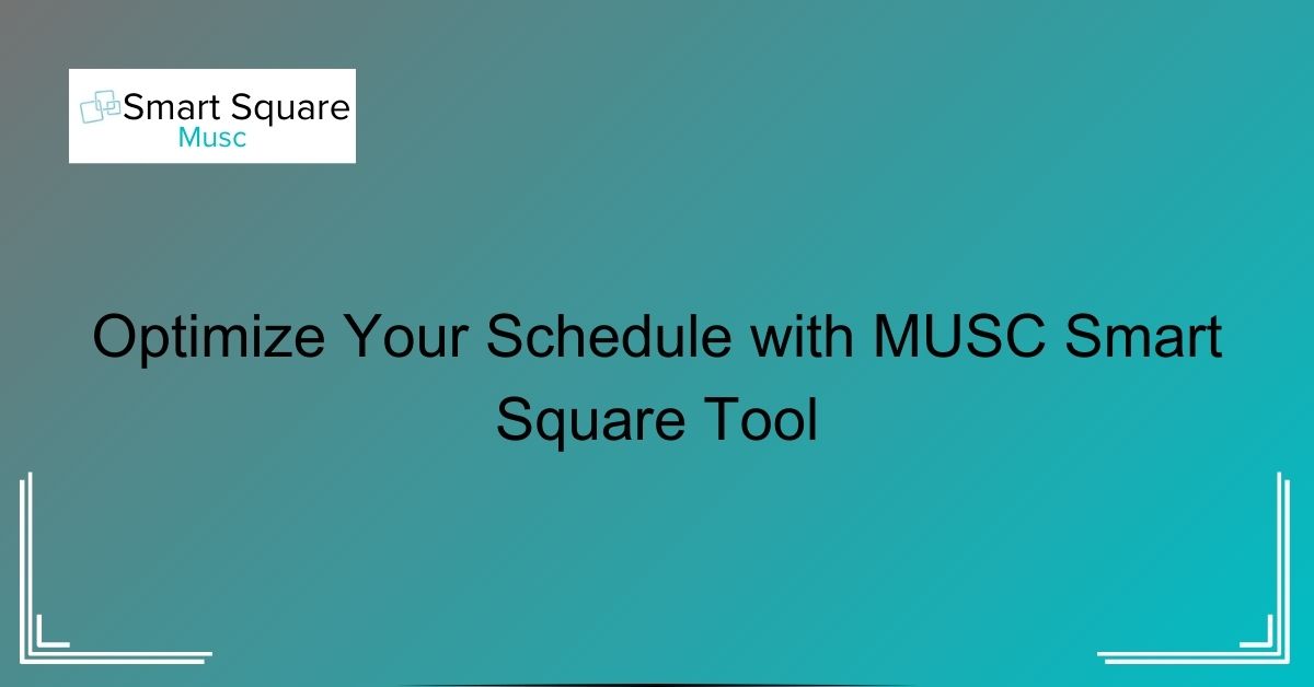 Optimize Your Schedule with MUSC Smart Square Tool