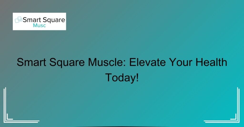 Smart Square Muscle: Elevate Your Health Today!