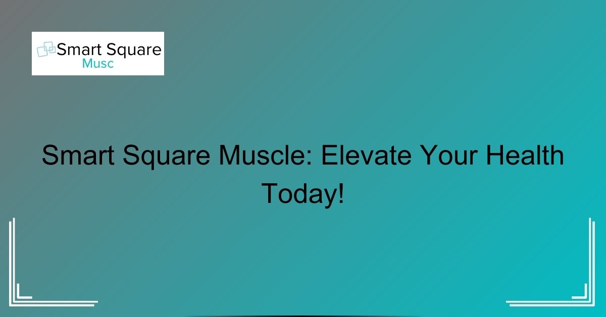 Smart Square Muscle: Elevate Your Health Today!